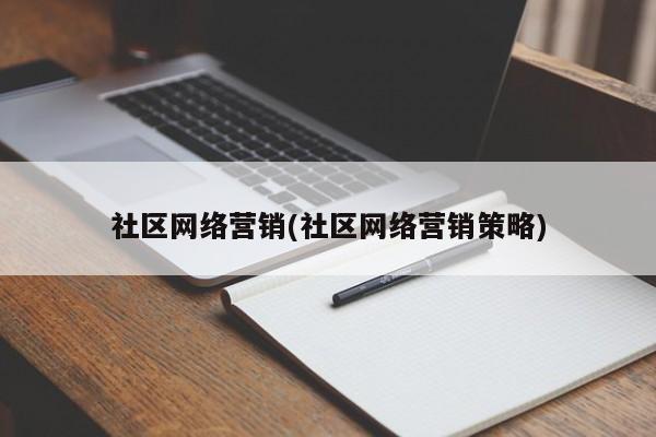 社區(qū)網(wǎng)絡營銷(社區(qū)網(wǎng)絡營銷策略)